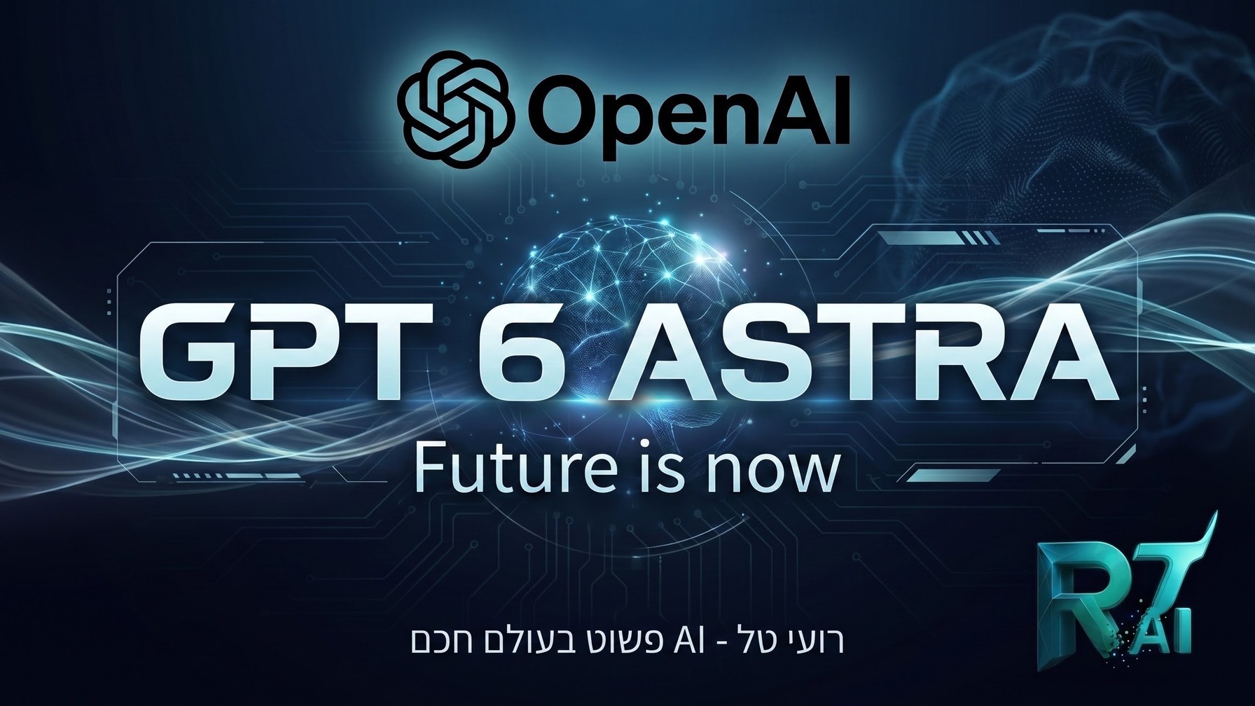 GPT-6 Astra: לא עוד מודל חדש, אלא דרך חדשה לעבוד עם AI
