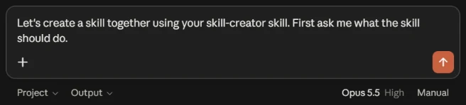 תיבת ההודעה של Claude עם הבקשה המוכנה Let's create a skill together using your skill-creator skill. First ask me what the skill should do.